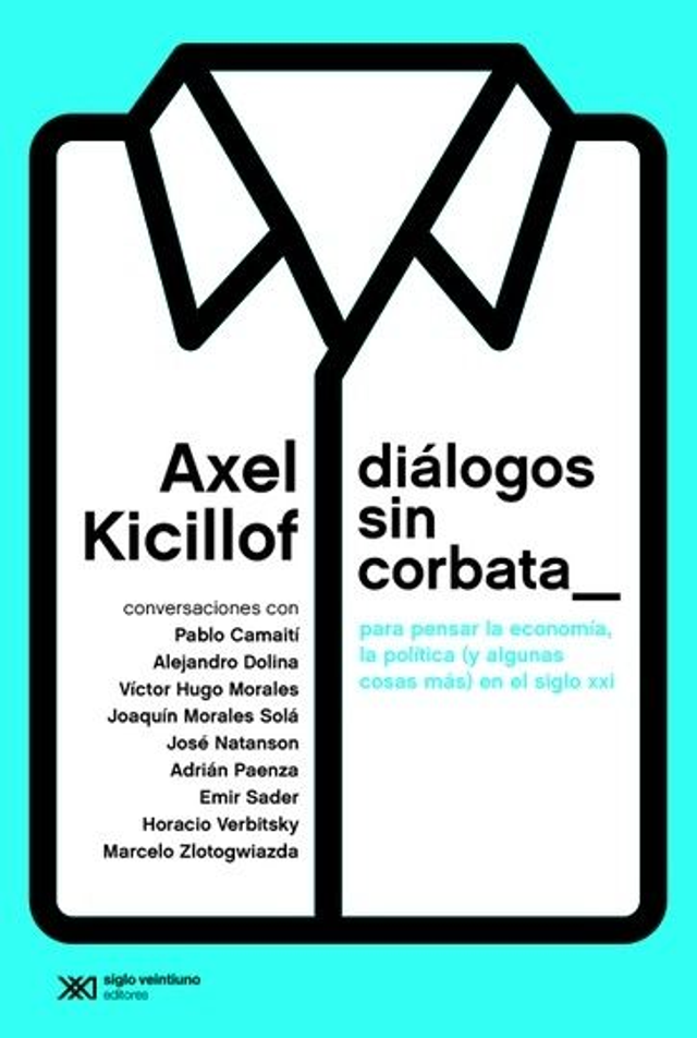 Diálogos sin corbata: Para pensar la economía, la política (y algunas cosas más) en el siglo XXI - Axel Kicillof