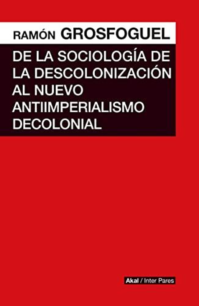 De la sociología de la descolonización al nuevo antiimperialismo decolonial - Ramón Grosfoguel