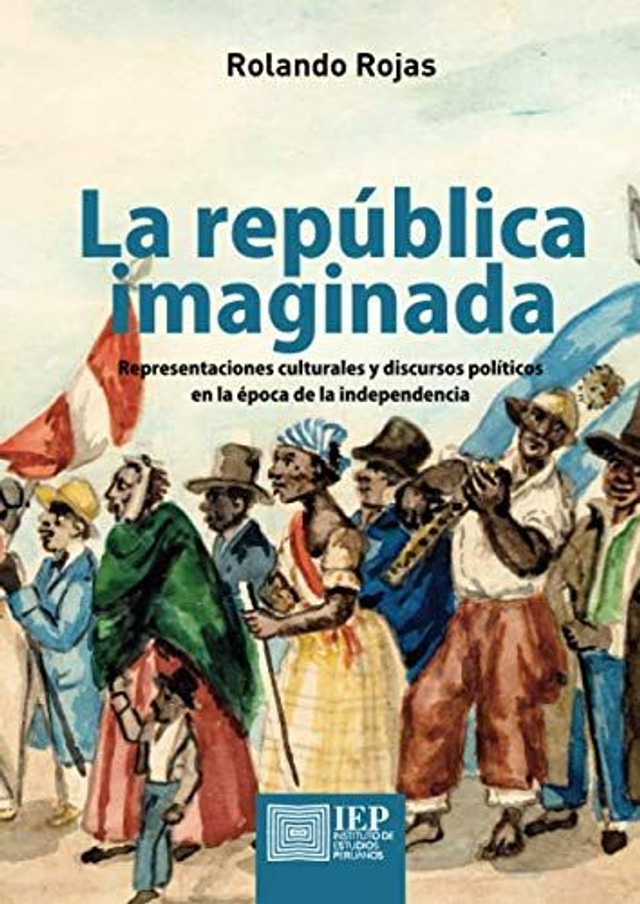 La república imaginada: Representaciones culturales y discursos políticos en la época de la independencia - Rolando Rojas Rojas