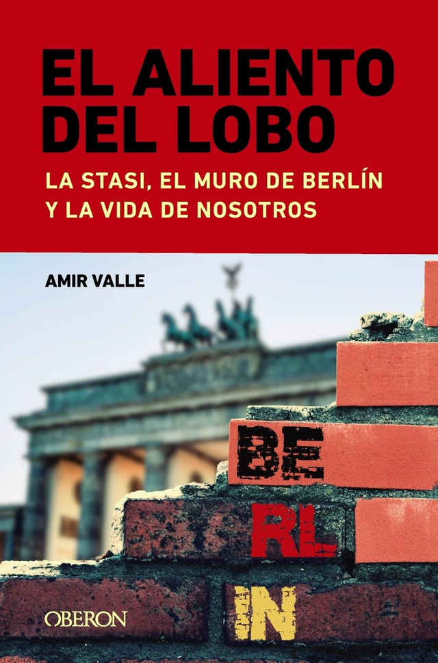 El aliento del lobo: La Stasi, el muro de Berín y la vida de nosotros - Amir Valle