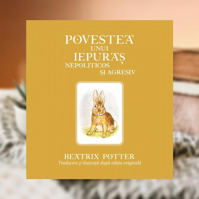 Povestea unui iepuras nepoliticos si agresiv -- Beatrix Potter