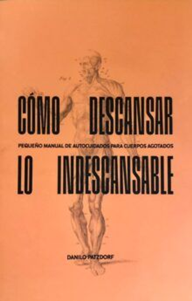 Cómo descansar lo indescansable: Pequeño manual de auto cuidados para cuerpos agotados - Danilo Patzdorf
