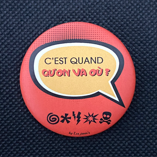 Badge C’est Quand Qu’on Va Où? 