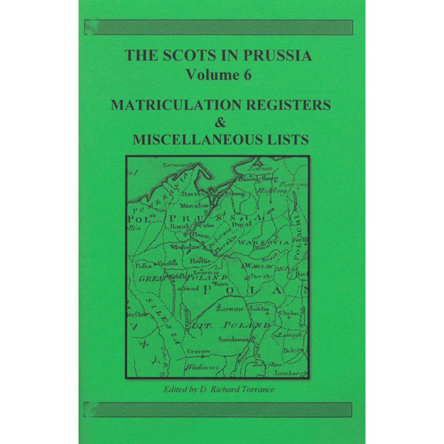 Scots in Prussia Volume 6 - Matriculation Rolls &amp; Miscellaneous Document
