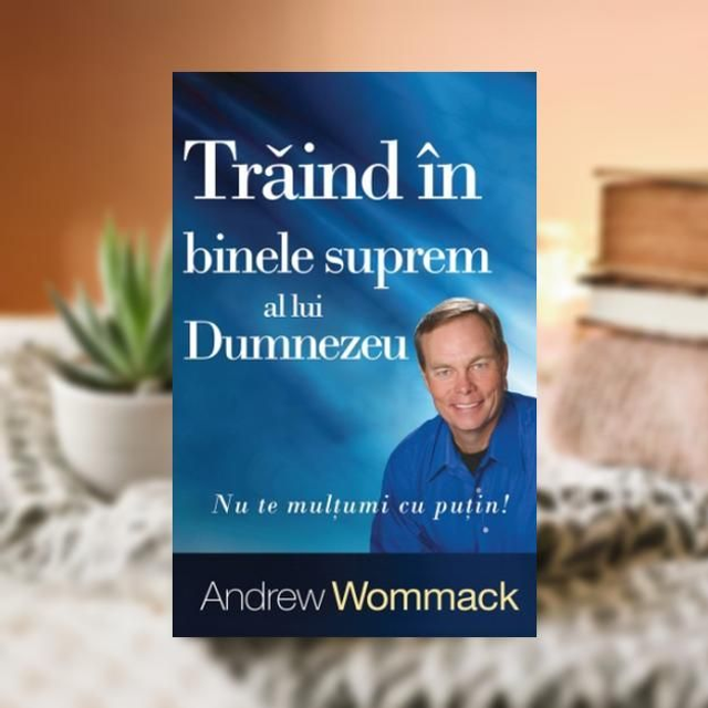 Traind in binele suprem al lui Dumnezeu - Andrew Wommack