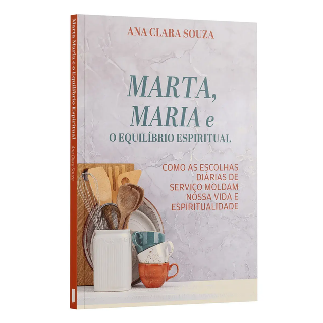 Marta, Maria e o equilibrio Espiritual - Como as escolhas diarias de servico moldam nossa vida e a Espiritualidade