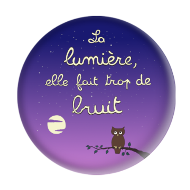 Badge "La lumière, elle fait trop de bruit"