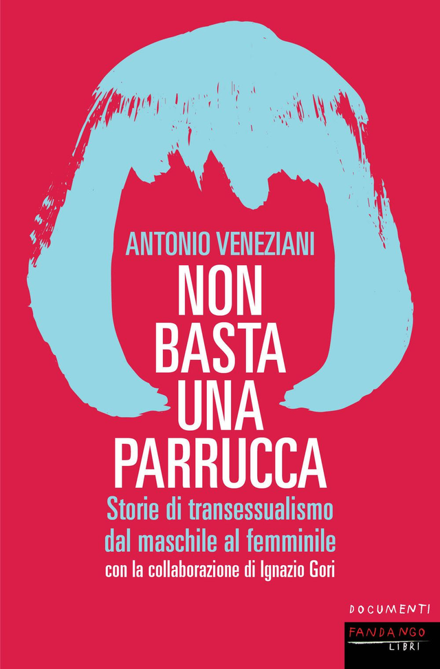 Veneziani Antonio - Non basta una parrucca. Storie di transessualismo dal maschile al femminile