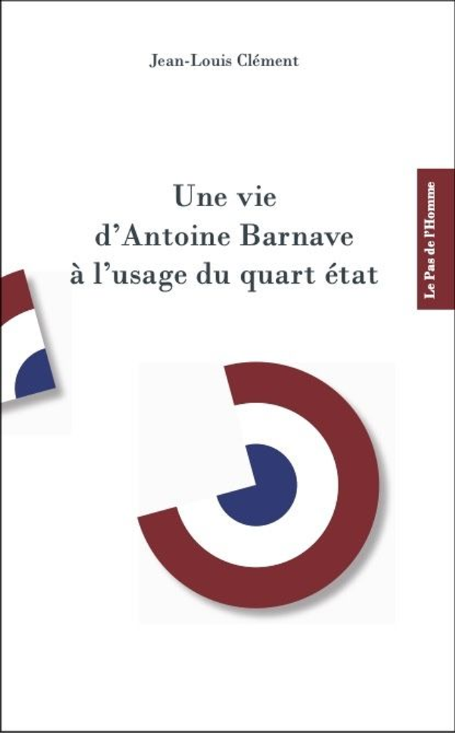 Une vie d&#039;Antoine Barnave à l&#039;usage du quart état
