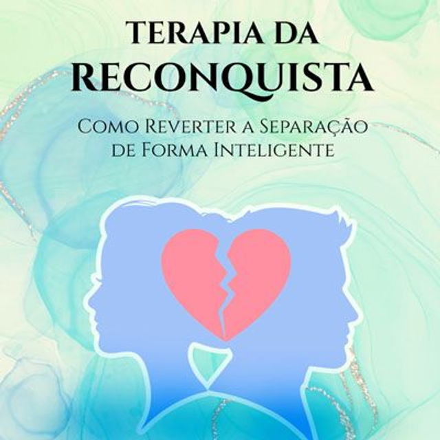 Terapia da Reconquista: Como Reverter a Separação de Forma Inteligente