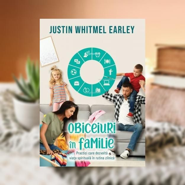 Obiceiuri in familie -- Justin Whitmel Earley
