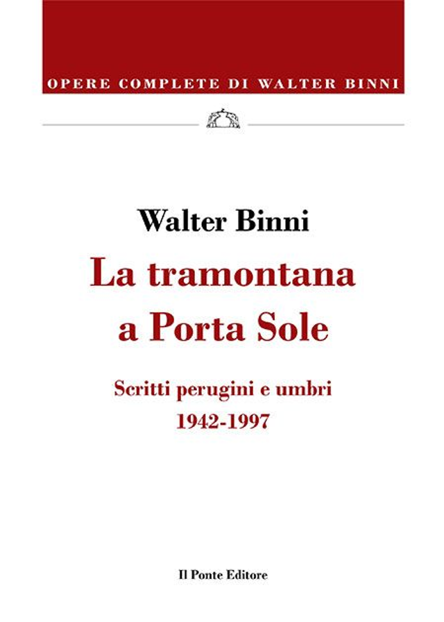 Binni Walter - La tramontana a Porta Sole.  Scritti perugini e umbri 1942-1997