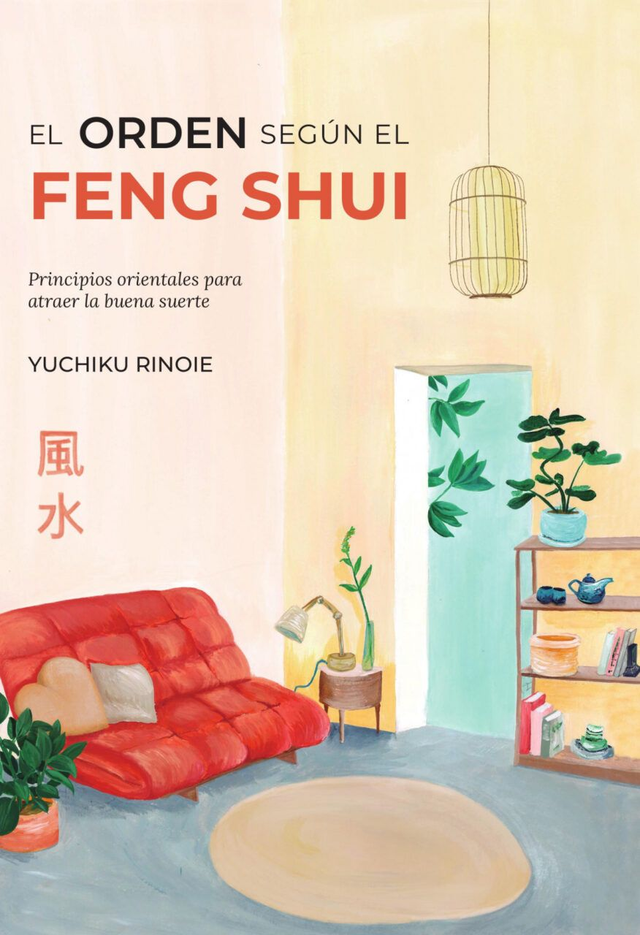 El orden según el Feng Shui: Principios orientales para atraer la buena suerte - Yuchiku Rinoie