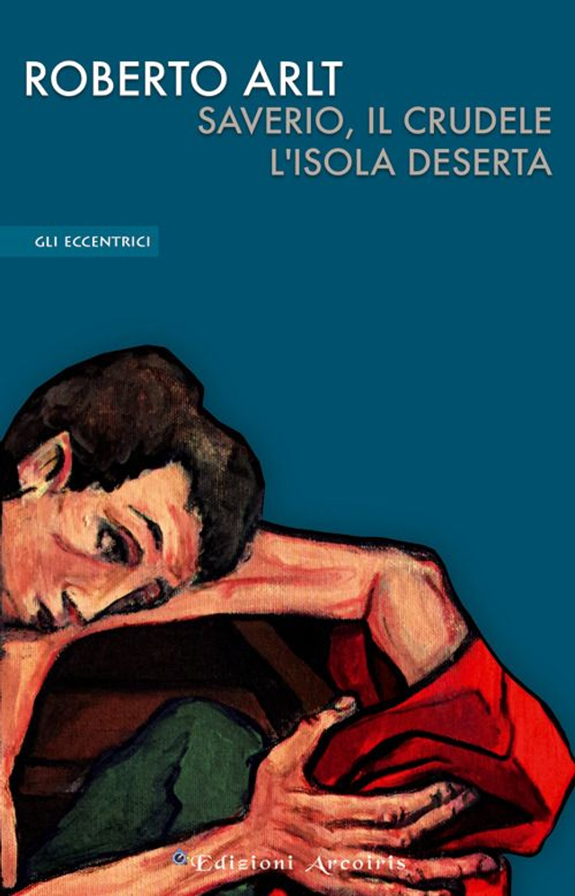 Arlt Roberto - Saverio, il crudele / L'isola deserta