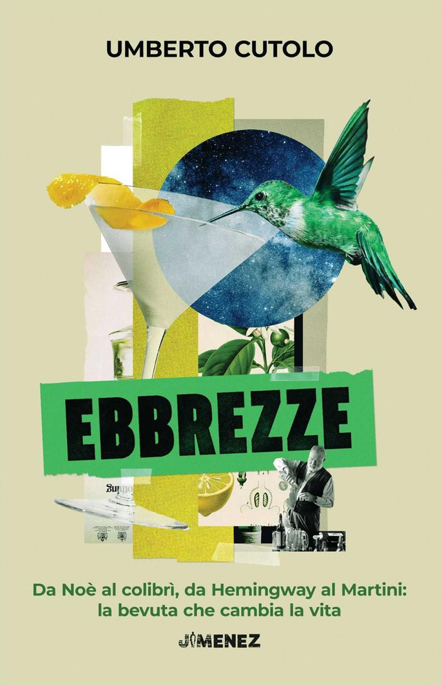 Cutolo Umberto - Ebbrezze. Da Noè al colibrì, da Hemingway al Martini: la bevuta che cambia la vita