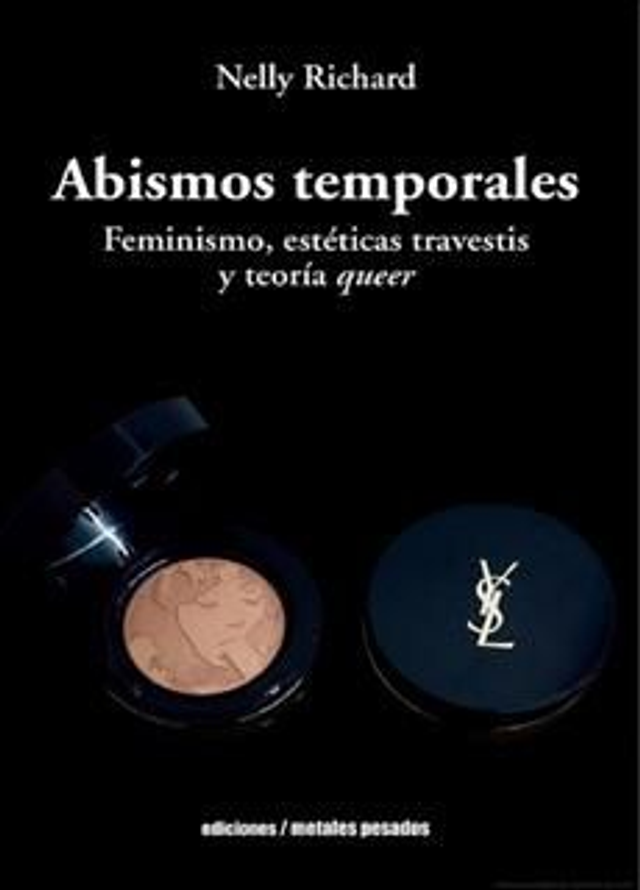 ABISMOS TEMPORALES. FEMINISMO, ESTÉTICAS TRAVESTIS Y TEORÍA QUEER, Nelly Richard 