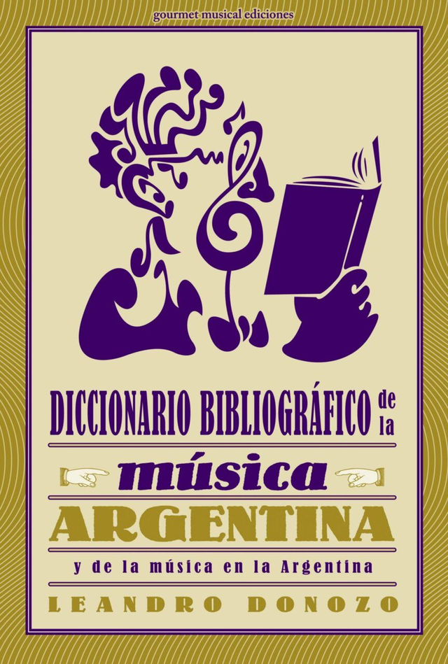 Diccionario bibliográfico de la música argentina: (y de la música en la Argentina) - Leandro Donozo