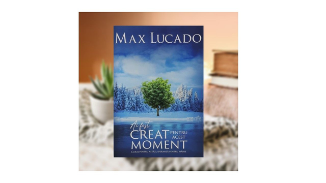 Ai fost creat pentru acest moment - Max Lucado