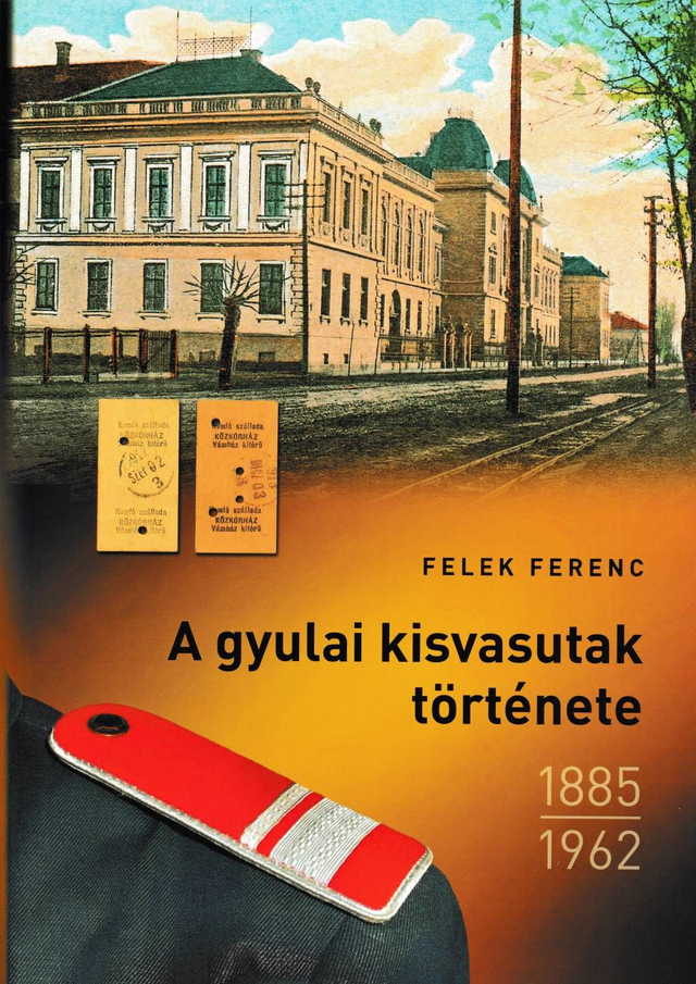Felek F.: A gyulai kisvasutak története 1885 - 1962