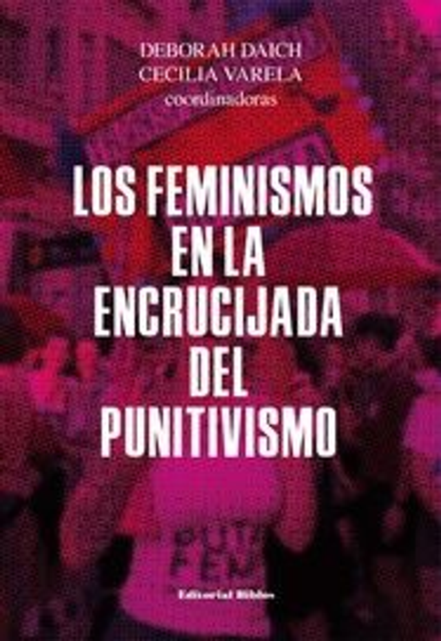 Los feminismos en la encrucijada del punitivismo - Ceciclia Varela / Déborah Daich