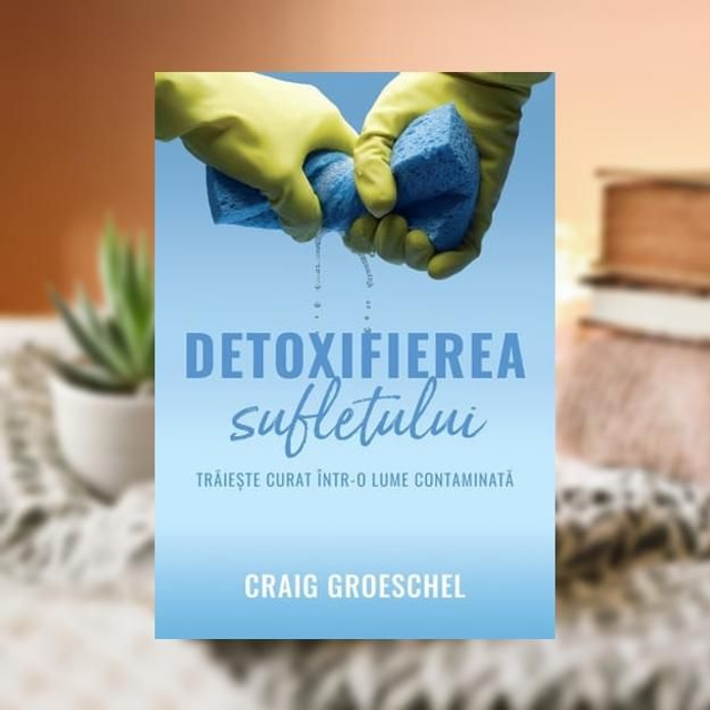 Detoxifierea sufletului -- Craig Groeschel
