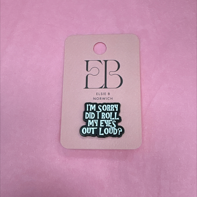 Pin badge sorry did I roll my eyes out loud
