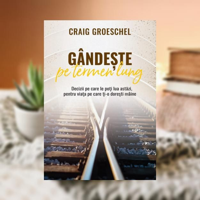 GANDESTE PE TERMEN LUNG -- Craig Groeschel