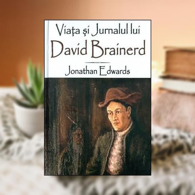 Viata si jurnalul lui David Brainerd -- Jonathan Edwards