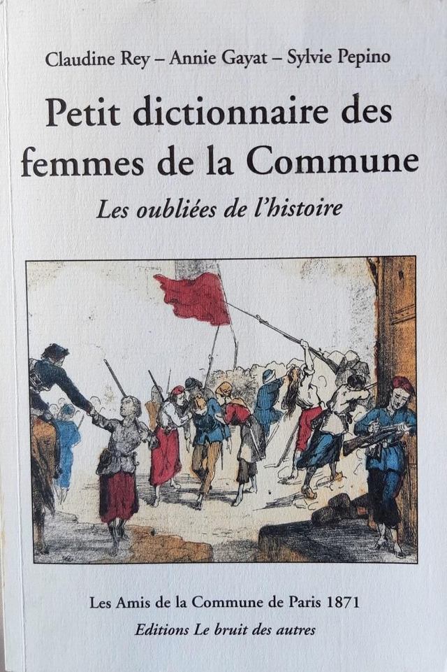 Petit dictionnaire des femmes de la Commune de Paris 1871. Les oubliées de l’histoire, de Claudine Rey, Annie Gayat et Sylvie Pépino 