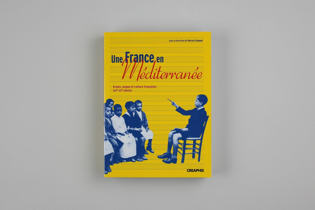 Une France en Méditerranée - Ecoles, langue et culture française, XIX-XXe siècles