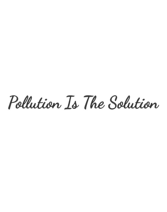 Pollution is the solution 