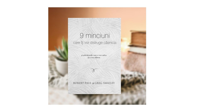 9 minciuni care iti vor distruge casnicia - Robert Paul&amp;Greg Smalley