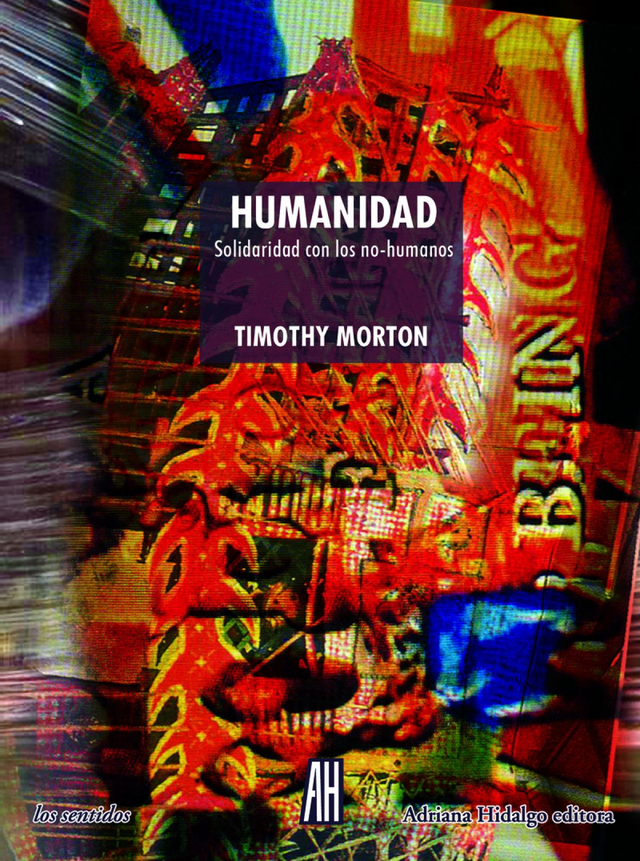 Humanidad: Solidaridad con los no-humanos - Timothy Morton