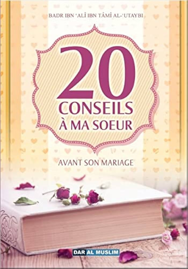 20 conseils à ma sœur avants son mariage auteur Badr Ibn Alî Ibn Tâmî Al-Utaybi