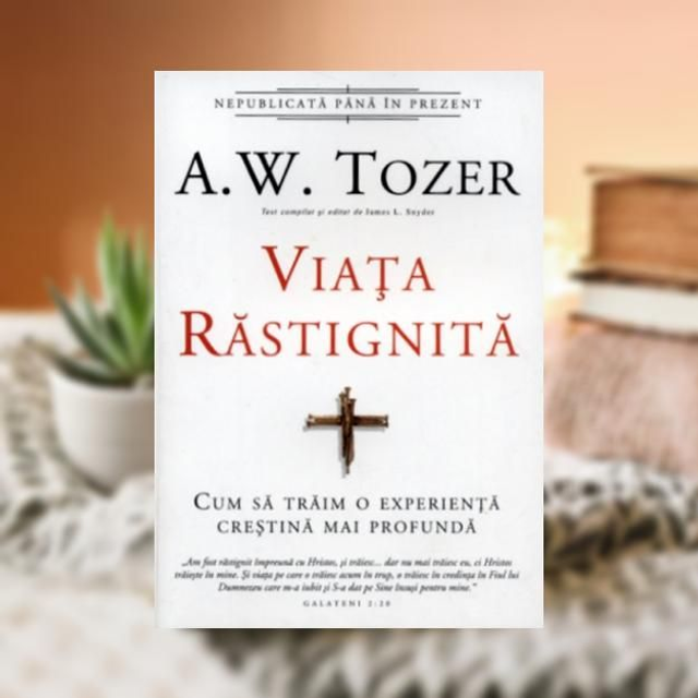 Viata rastignita - A W Tozer