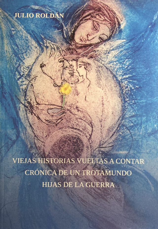 Viejas historias vueltas a contar / Crónica de un trotamundo / Hijas de la guerra - Julio Roldán