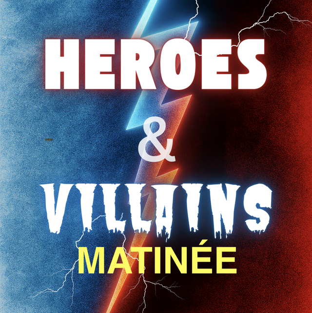 16.05.26 - Matinee - Saturday - Heroes & Villains