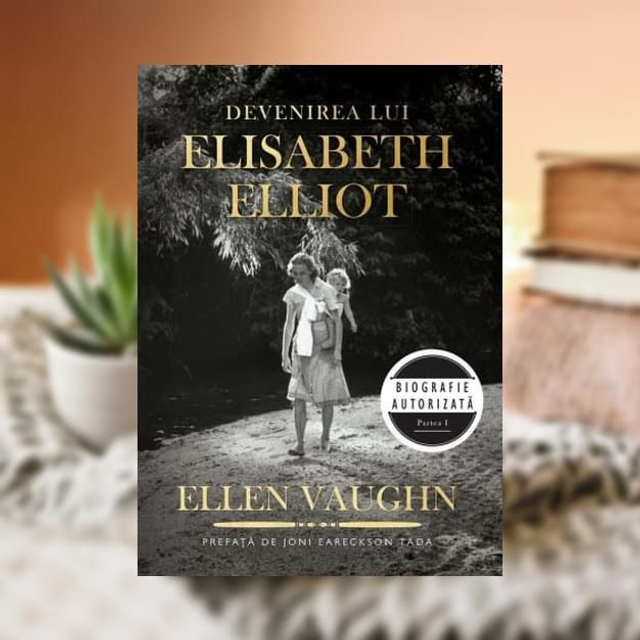 Devenirea lui Elisabeth Elliot - Ellen Vaughn