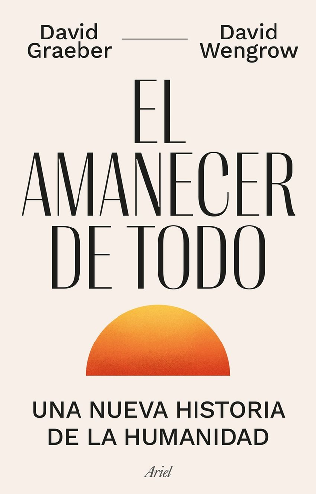 El amanecer de todo: Una nueva historia de la humanidad - David Graeber