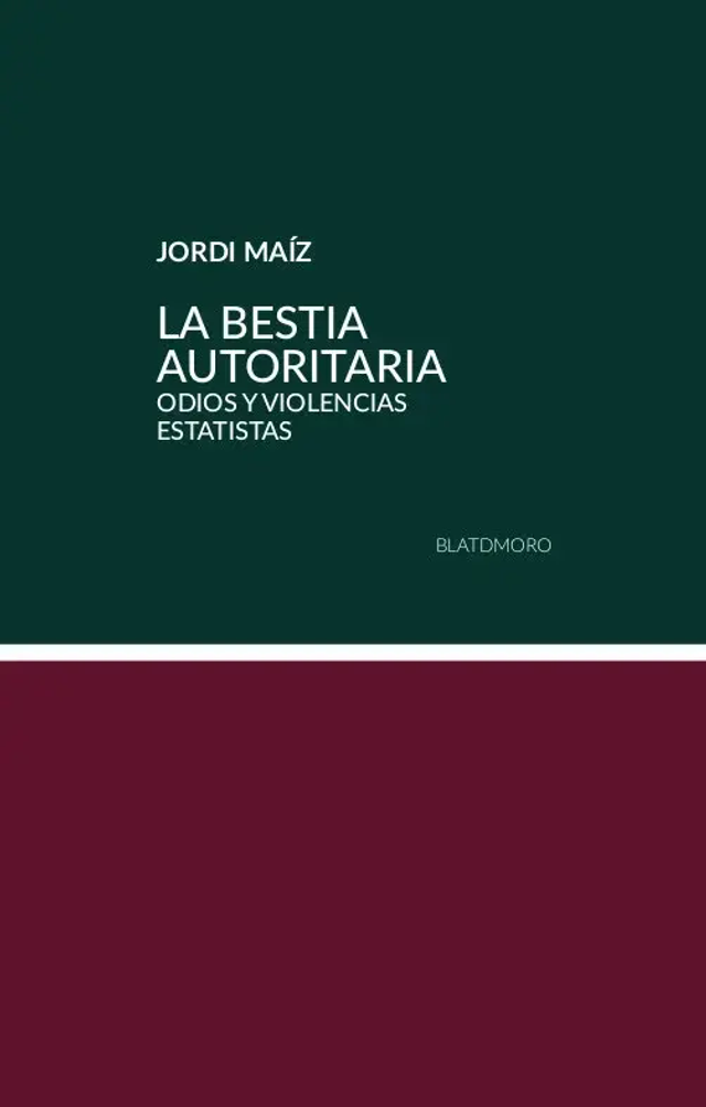 La bestia autoritaria. Odios y violencias estatistas - Jordi Maíz Chacón