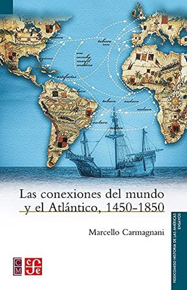 Las conexiones del mundo y el Atlántico, 1450-1850 - Marcello Carmagnani