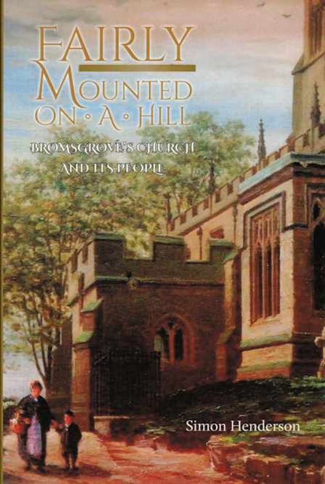 Fairly Mounted on a Hill: Bromsgrove’s Church and Its People