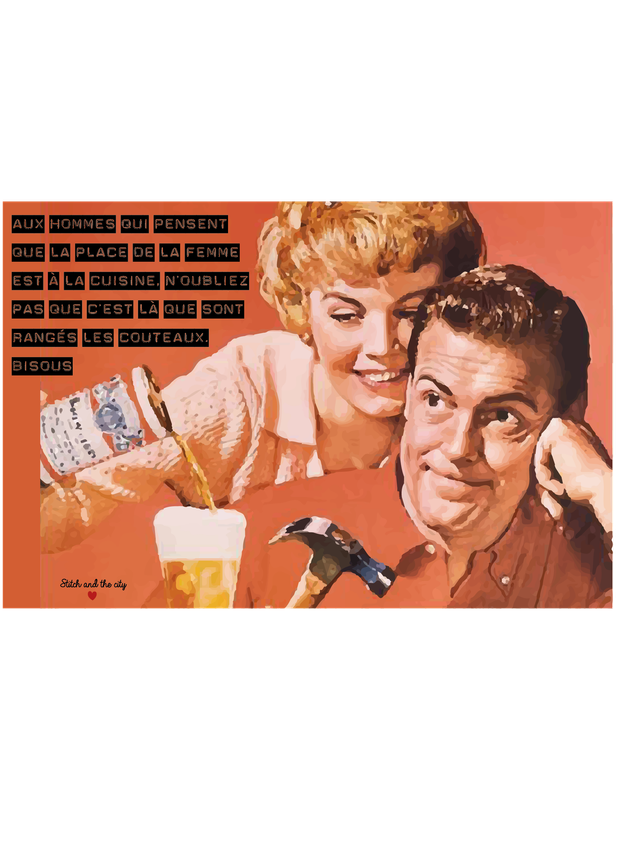 Carte Aux hommes qui pensent que la place des femmes est dans la cuisine, n&#039;oubliez pas que c&#039;est là que sont rangés les couteaux. Bisous