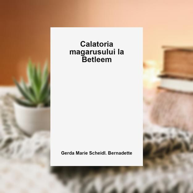Calatoria magarusului la Betleem - Gerda Marie Scheidl &amp; Bernadette