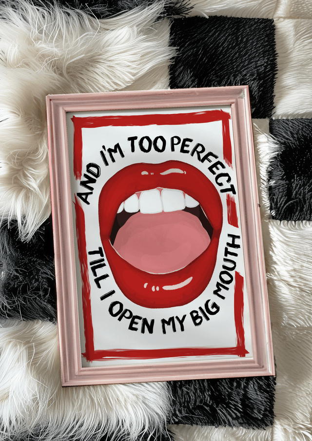 Cause I&#039;m Too Perfect Till I Open My Big Mouth Print 