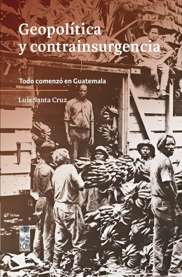 Geopolítica y contrainsurgencia: Todo comenzó en Guatemala – Luis Santa Cruz