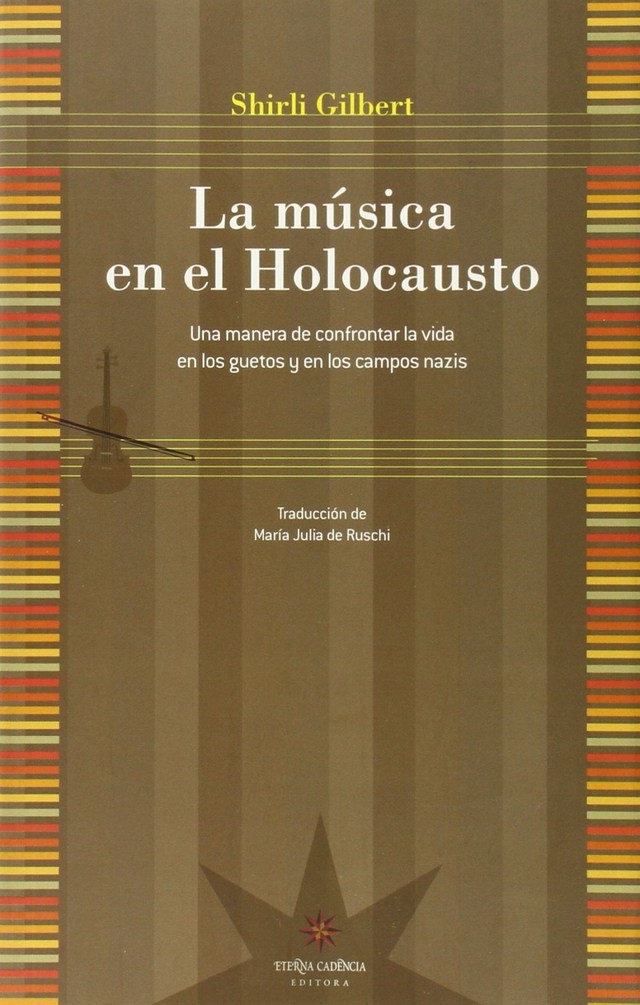 La música en el Holocausto: Una manera de confrontar la vida en los guetos y en los campos nazis - Shirli Gilbert