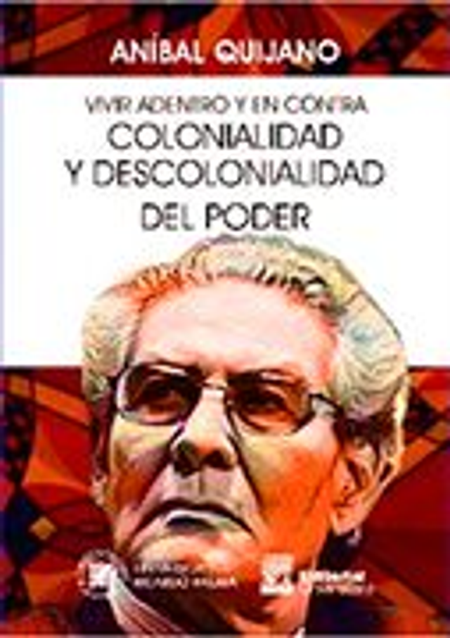 Vivir adentro y en contra: Colonialidad y descolonialidad del poder - Aníbal Quijano