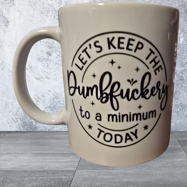 11oz Mug - Lets Keep the Dumbfuckery to a Minimum Today
