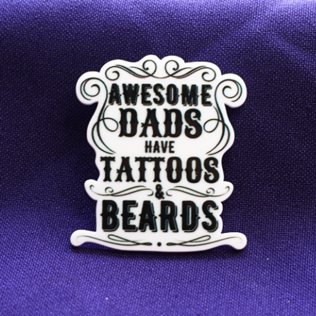 Awesome Dads have Tattoos & Beards